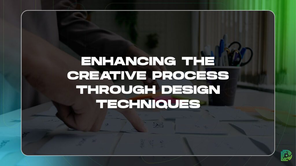Enhancing the Creative Process Through Design Techniques